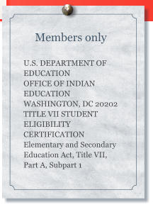 Members only  U.S. DEPARTMENT OF EDUCATION OFFICE OF INDIAN EDUCATION WASHINGTON, DC 20202 TITLE VII STUDENT ELIGIBILITY CERTIFICATION Elementary and Secondary Education Act, Title VII, Part A, Subpart 1